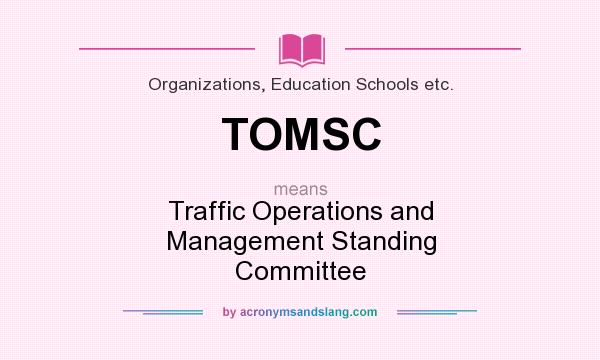 What does TOMSC mean? It stands for Traffic Operations and Management Standing Committee