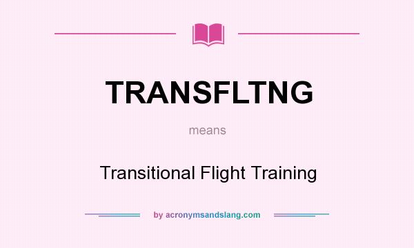 What does TRANSFLTNG mean? It stands for Transitional Flight Training