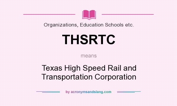 What does THSRTC mean? It stands for Texas High Speed Rail and Transportation Corporation