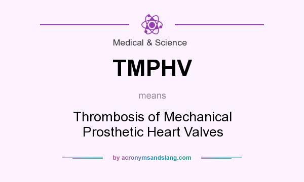 What does TMPHV mean? It stands for Thrombosis of Mechanical Prosthetic Heart Valves