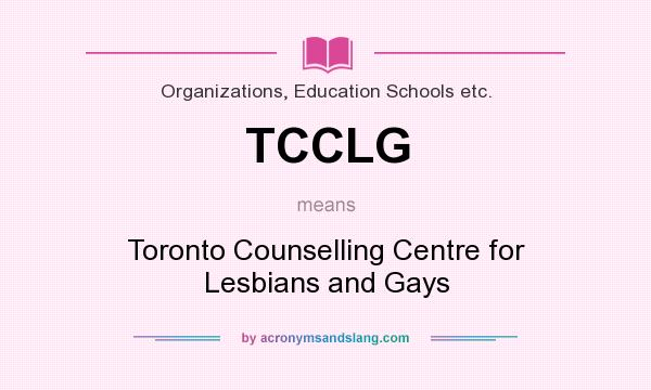 What does TCCLG mean? It stands for Toronto Counselling Centre for Lesbians and Gays