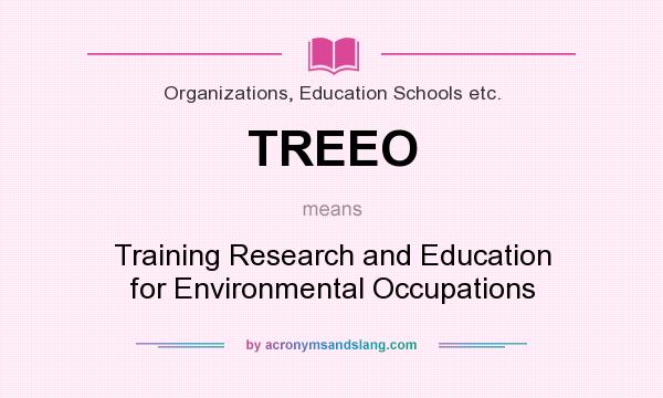 What does TREEO mean? It stands for Training Research and Education for Environmental Occupations