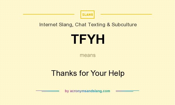 What does TFYH mean? It stands for Thanks for Your Help