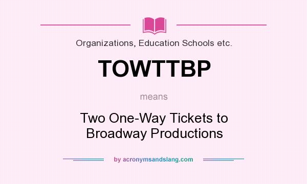 What does TOWTTBP mean? It stands for Two One-Way Tickets to Broadway Productions