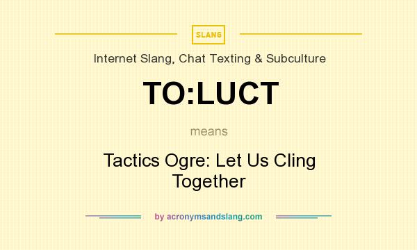 What does TO:LUCT mean? It stands for Tactics Ogre: Let Us Cling Together