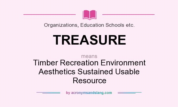 What does TREASURE mean? It stands for Timber Recreation Environment Aesthetics Sustained Usable Resource