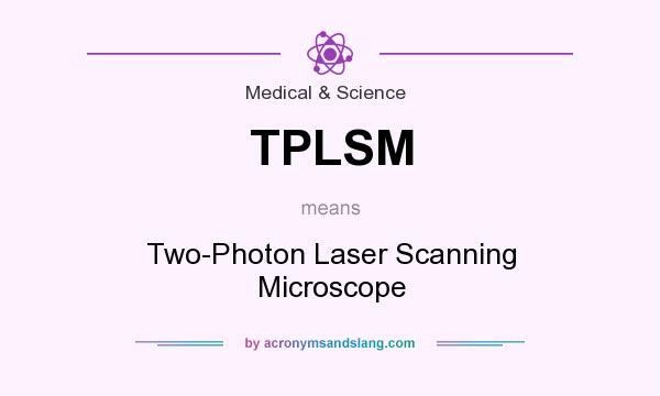 What does TPLSM mean? It stands for Two-Photon Laser Scanning Microscope