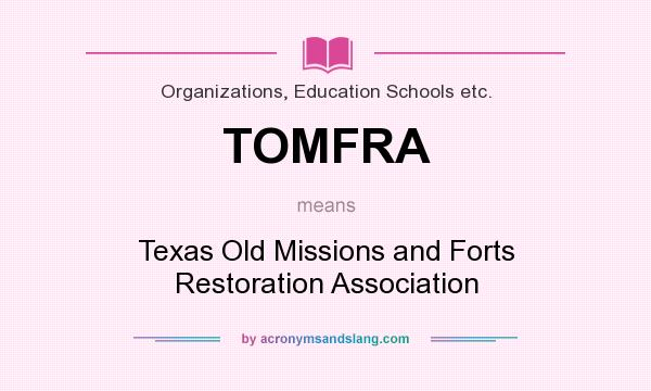 What does TOMFRA mean? It stands for Texas Old Missions and Forts Restoration Association