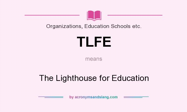 What does TLFE mean? It stands for The Lighthouse for Education
