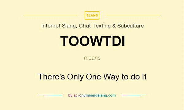 What does TOOWTDI mean? It stands for There`s Only One Way to do It