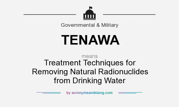 What does TENAWA mean? It stands for Treatment Techniques for Removing Natural Radionuclides from Drinking Water