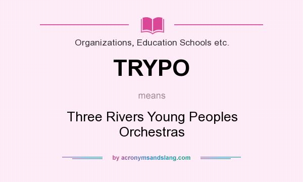 What does TRYPO mean? It stands for Three Rivers Young Peoples Orchestras