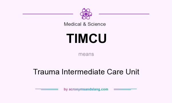 What does TIMCU mean? It stands for Trauma Intermediate Care Unit