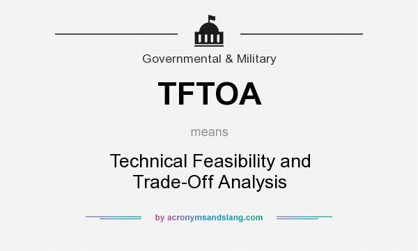 What does TFTOA mean? It stands for Technical Feasibility and Trade-Off Analysis