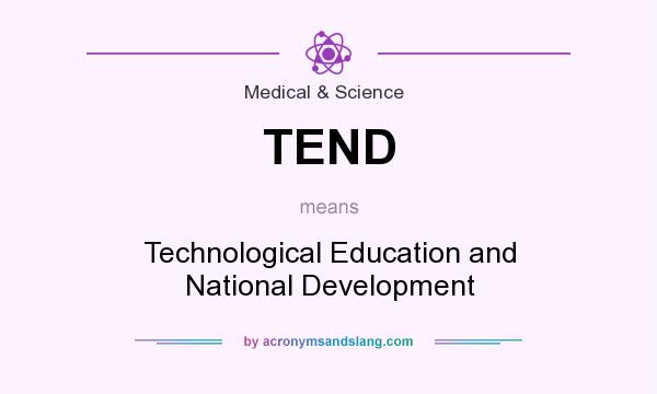 What does TEND mean? It stands for Technological Education and National Development