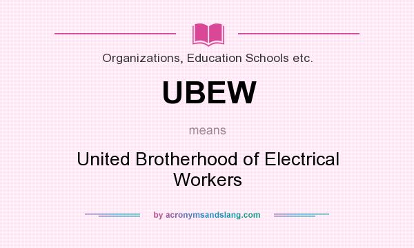 What does UBEW mean? It stands for United Brotherhood of Electrical Workers