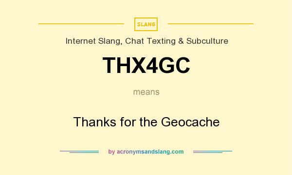 What does THX4GC mean? It stands for Thanks for the Geocache