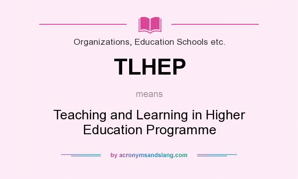 What does TLHEP mean? It stands for Teaching and Learning in Higher Education Programme