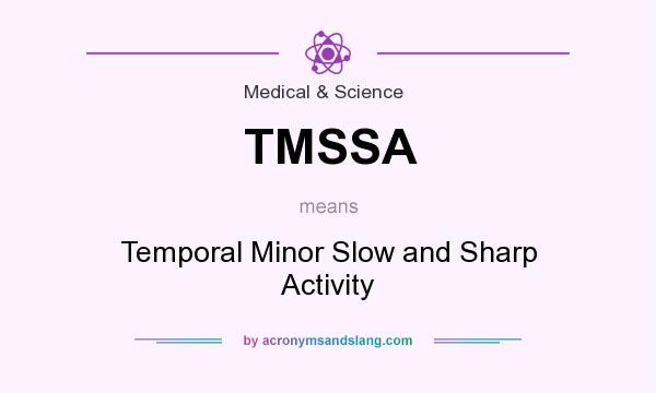 What does TMSSA mean? It stands for Temporal Minor Slow and Sharp Activity