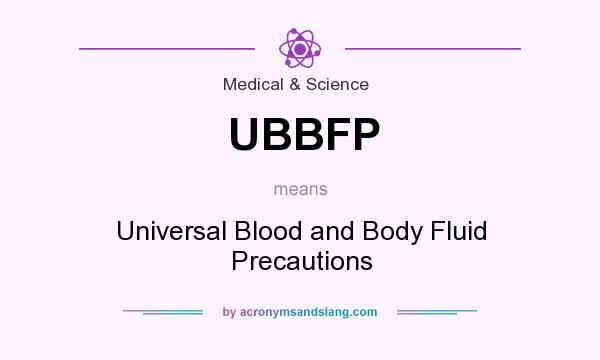 What does UBBFP mean? It stands for Universal Blood and Body Fluid Precautions