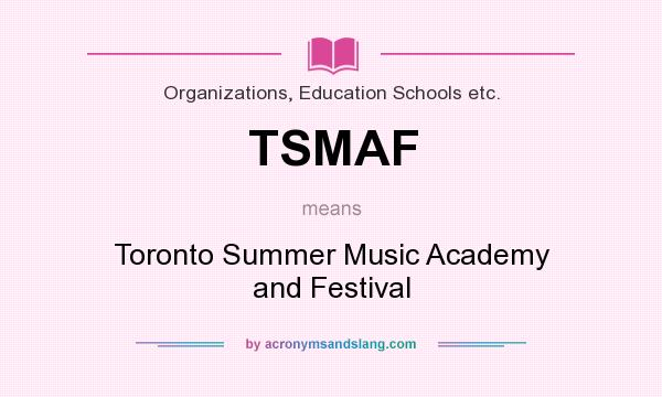 What does TSMAF mean? It stands for Toronto Summer Music Academy and Festival