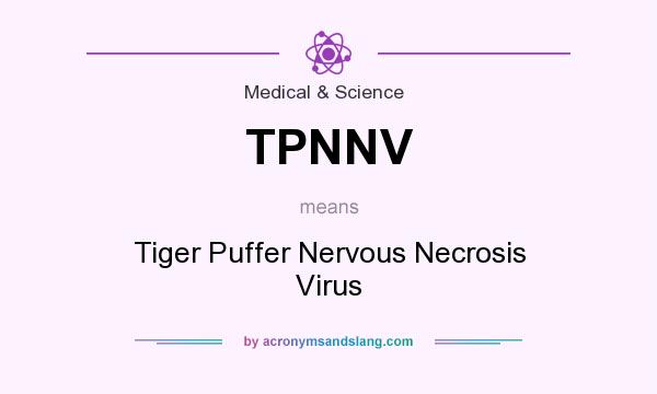 What does TPNNV mean? It stands for Tiger Puffer Nervous Necrosis Virus