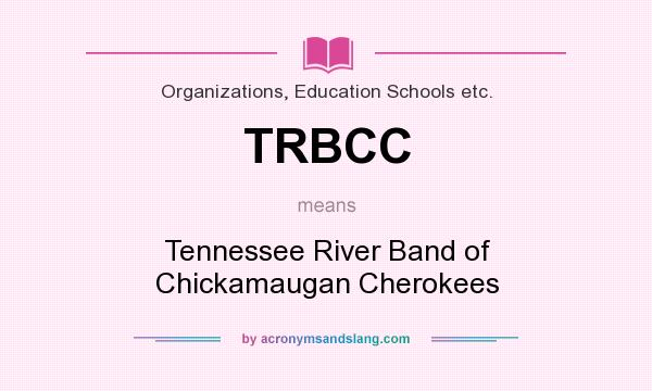 What does TRBCC mean? It stands for Tennessee River Band of Chickamaugan Cherokees