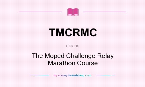 What does TMCRMC mean? It stands for The Moped Challenge Relay Marathon Course