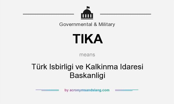 What does TIKA mean? It stands for Türk Isbirligi ve Kalkinma Idaresi Baskanligi