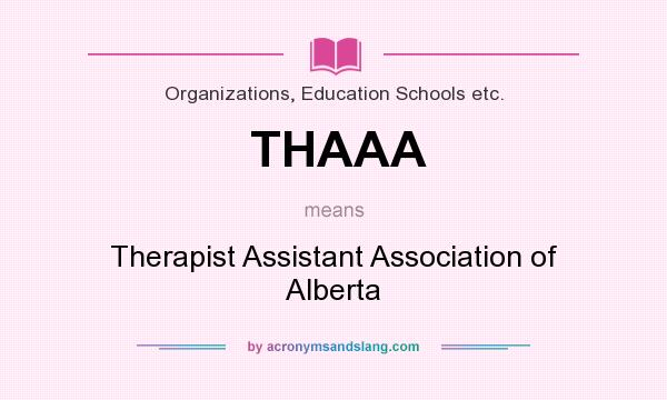 What does THAAA mean? It stands for Therapist Assistant Association of Alberta