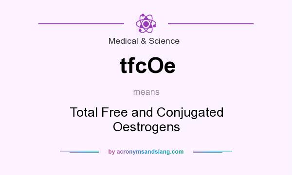 What does tfcOe mean? It stands for Total Free and Conjugated Oestrogens