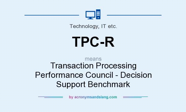 What does TPC-R mean? It stands for Transaction Processing Performance Council - Decision Support Benchmark