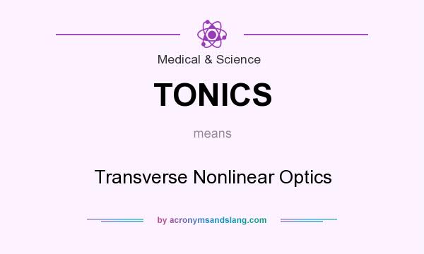 What does TONICS mean? It stands for Transverse Nonlinear Optics