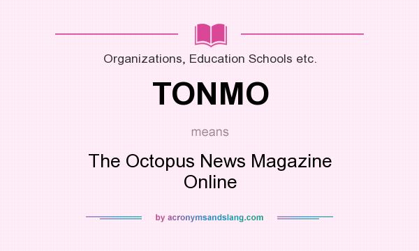 What does TONMO mean? It stands for The Octopus News Magazine Online