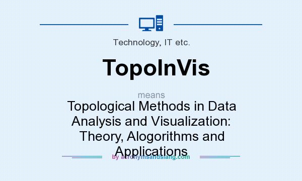 What does TopoInVis mean? It stands for Topological Methods in Data Analysis and Visualization: Theory, Alogorithms and Applications