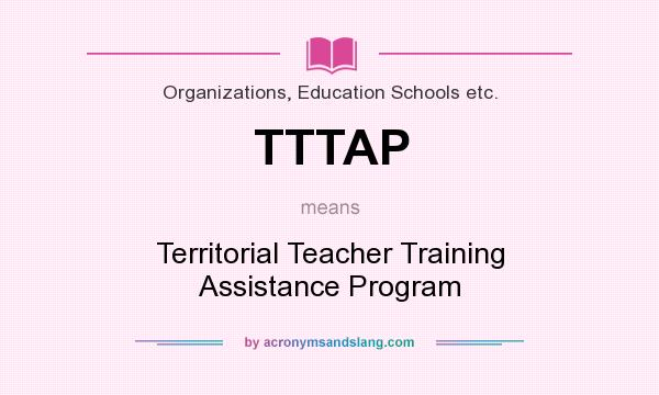 What does TTTAP mean? It stands for Territorial Teacher Training Assistance Program