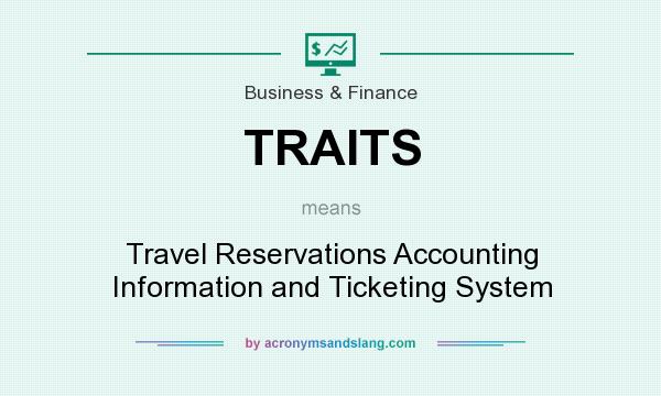 What does TRAITS mean? It stands for Travel Reservations Accounting Information and Ticketing System