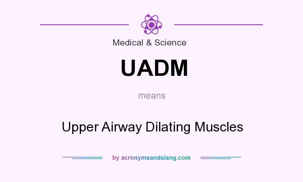 What does UADM mean? It stands for Upper Airway Dilating Muscles