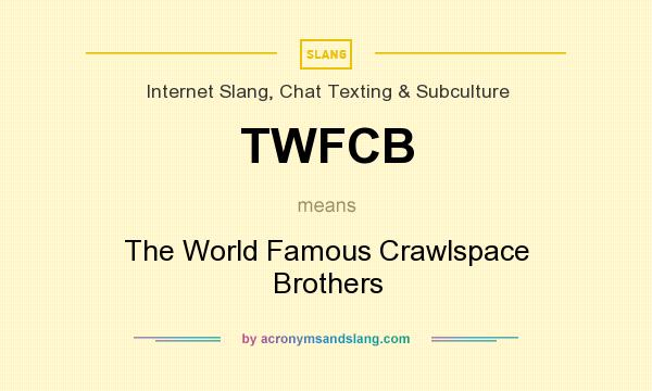 What does TWFCB mean? It stands for The World Famous Crawlspace Brothers