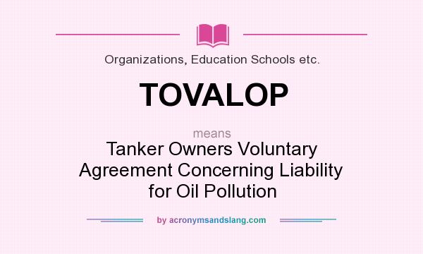What does TOVALOP mean? It stands for Tanker Owners Voluntary Agreement Concerning Liability for Oil Pollution