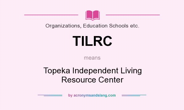 What does TILRC mean? It stands for Topeka Independent Living Resource Center