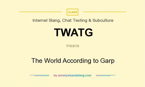 What does TWATG mean? It stands for The World According to Garp