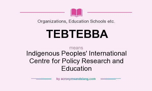 What does TEBTEBBA mean? It stands for Indigenous Peoples` International Centre for Policy Research and Education