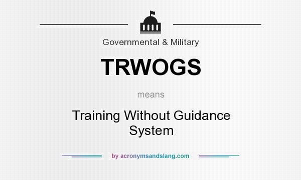 What does TRWOGS mean? It stands for Training Without Guidance System