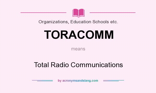 What does TORACOMM mean? It stands for Total Radio Communications