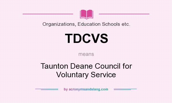 What does TDCVS mean? It stands for Taunton Deane Council for Voluntary Service