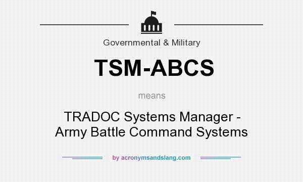 What does TSM-ABCS mean? It stands for TRADOC Systems Manager - Army Battle Command Systems