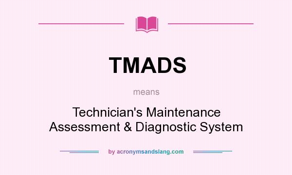 What does TMADS mean? It stands for Technician`s Maintenance Assessment & Diagnostic System