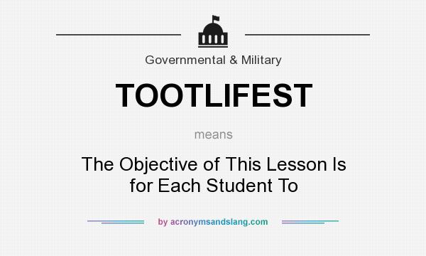 What does TOOTLIFEST mean? It stands for The Objective of This Lesson Is for Each Student To