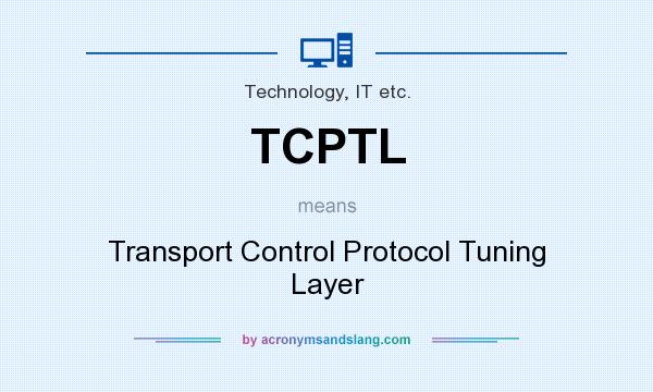 What does TCPTL mean? It stands for Transport Control Protocol Tuning Layer